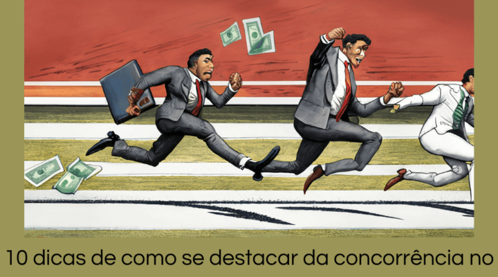 10 Dicas para se destacar da concorrência no mercado saturado.